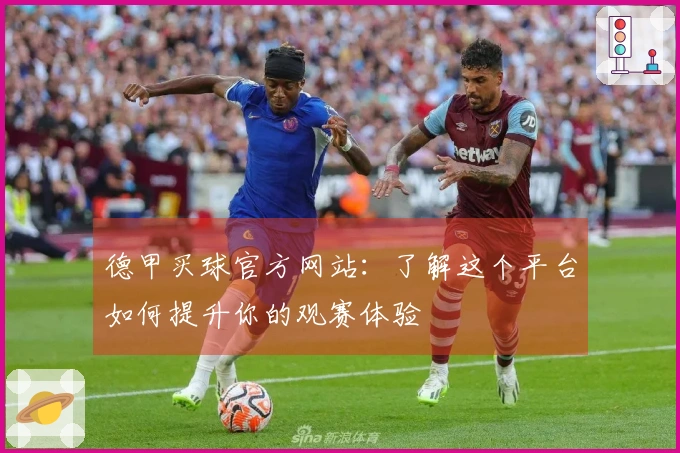 德甲买球官方网站：了解这个平台如何提升你的观赛体验