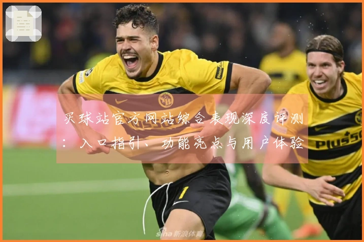 买球站官方网站综合表现深度评测：入口指引、功能亮点与用户体验全面呈现