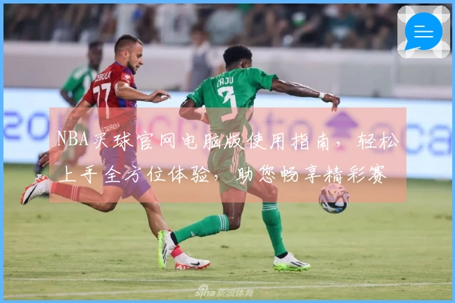 NBA买球官网电脑版使用指南，轻松上手全方位体验，助您畅享精彩赛事。